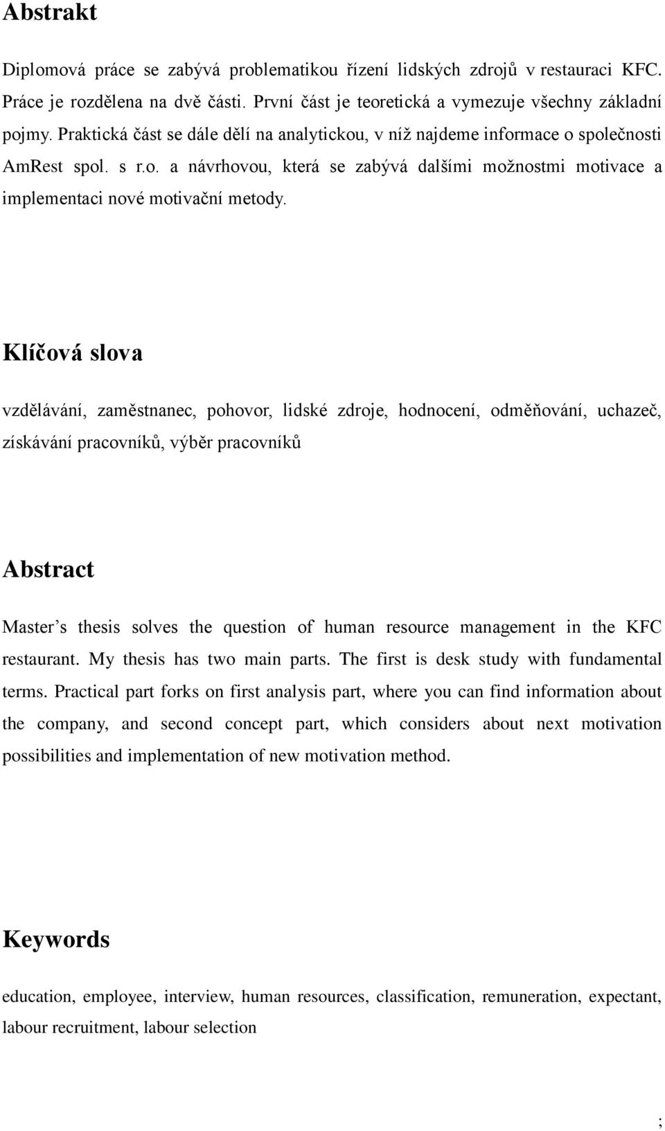 Klíčová slova vzdělávání, zaměstnanec, pohovor, lidské zdroje, hodnocení, odměňování, uchazeč, získávání pracovníků, výběr pracovníků Abstract Master s thesis solves the question of human resource