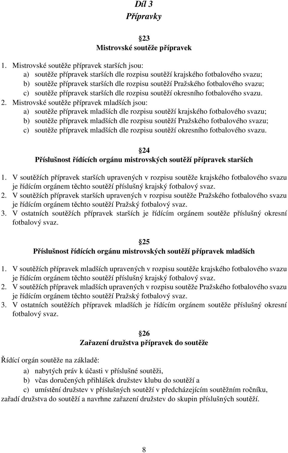 svazu; c) soutěže přípravek starších dle rozpisu soutěží okresního fotbalového svazu. 2.