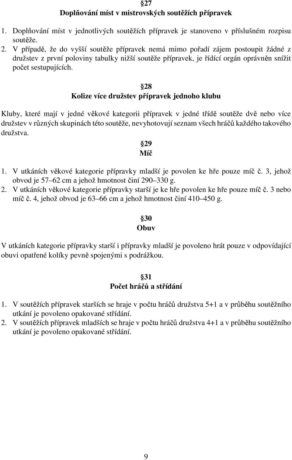 28 Kolize více družstev přípravek jednoho klubu Kluby, které mají v jedné věkové kategorii přípravek v jedné třídě soutěže dvě nebo více družstev v různých skupinách této soutěže, nevyhotovují seznam