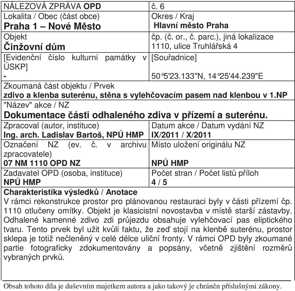 239"E Zkoumaná ást objektu / Prvek zdivo a klenba suterénu, st na s vyleh ovacím pasem nad klenbou v 1.NP "Název" akce / NZ Dokumentace ásti odhaleného zdiva v p ízemí a suterénu.