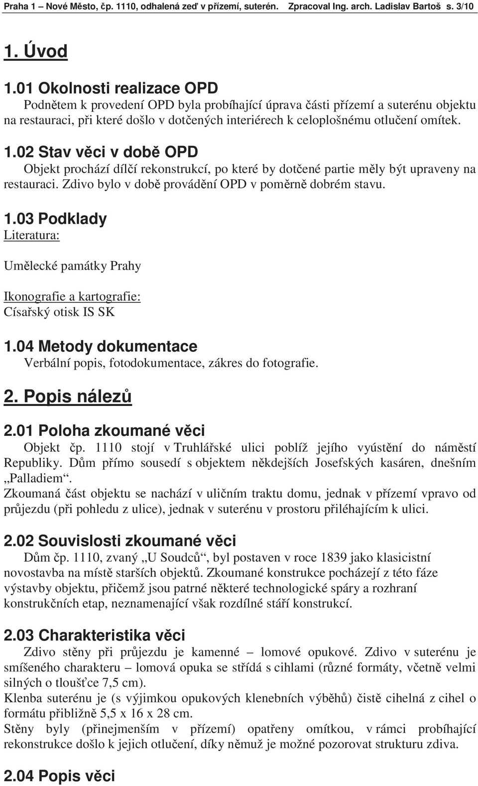 02 Stav v ci v dob OPD Objekt prochází díl í rekonstrukcí, po které by dot ené partie m ly být upraveny na restauraci. Zdivo bylo v dob provád ní OPD v pom rn dobrém stavu. 1.