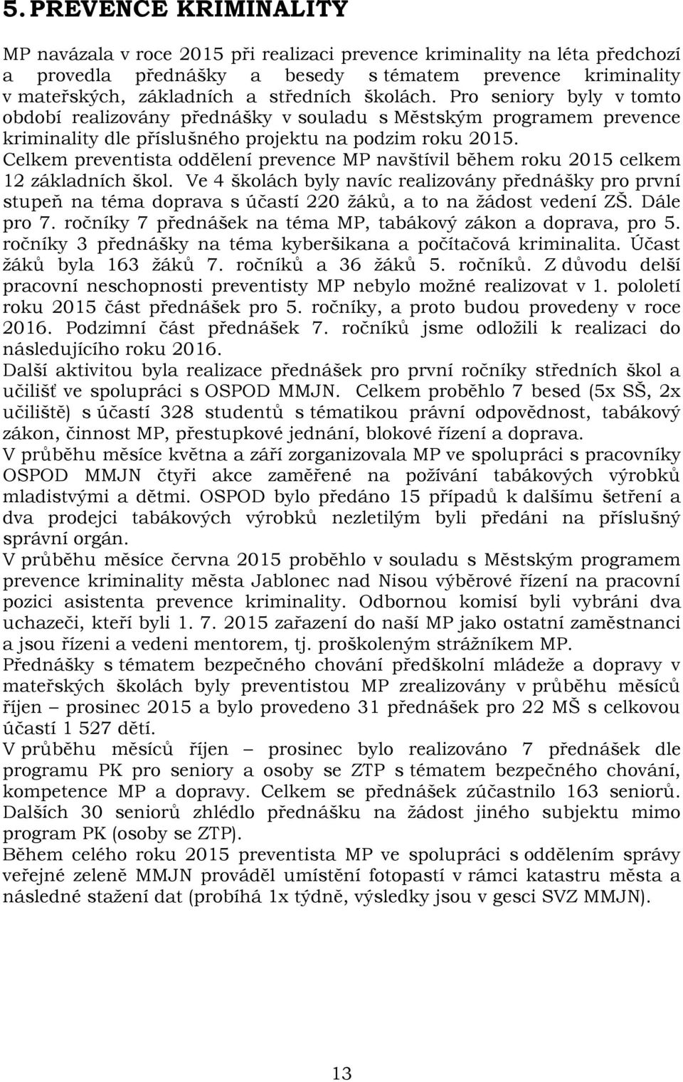 Celkem preventista oddělení prevence MP navštívil během roku 2015 celkem 12 základních škol.