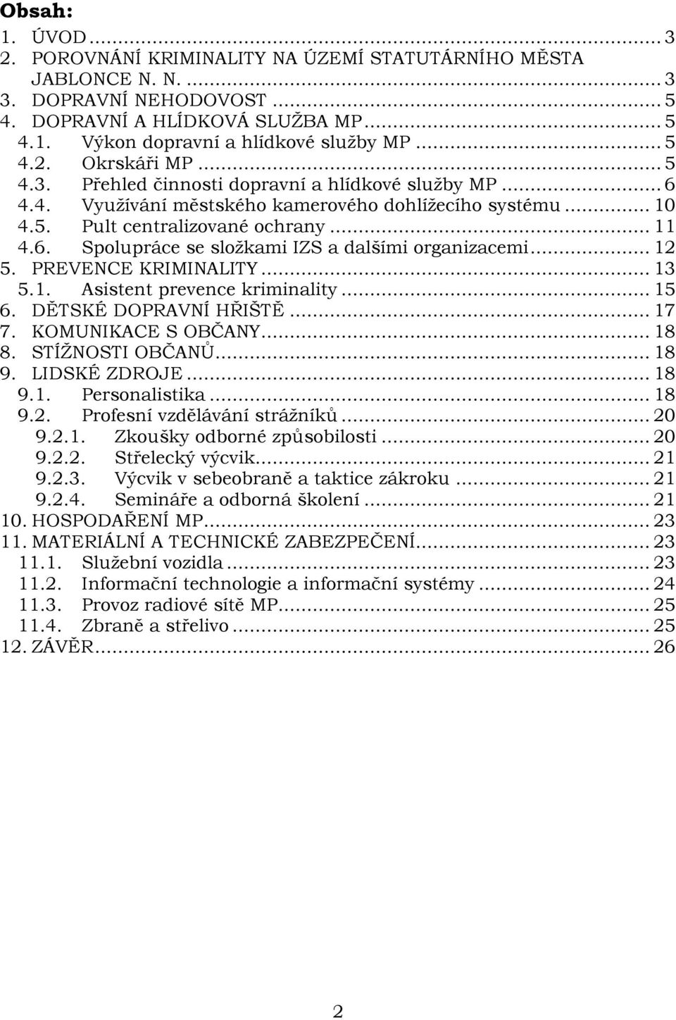 .. 12 5. PREVENCE KRIMINALITY... 13 5.1. Asistent prevence kriminality... 15 6. DĚTSKÉ DOPRAVNÍ HŘIŠTĚ... 17 7. KOMUNIKACE S OBČANY... 18 8. STÍŽNOSTI OBČANŮ... 18 9. LIDSKÉ ZDROJE... 18 9.1. Personalistika.