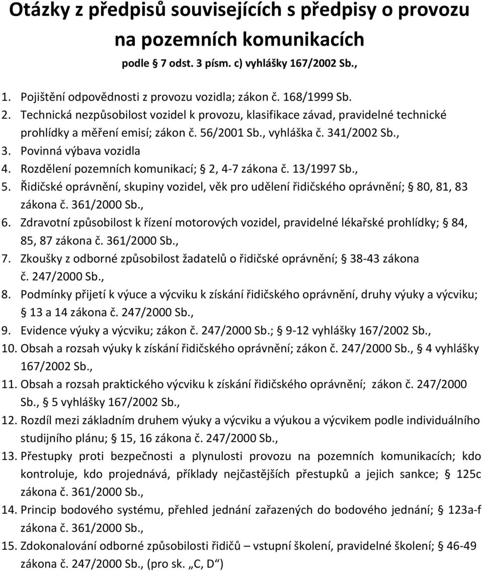 Rozdělení pozemních komunikací; 2, 4-7 zákona č. 13/1997 Sb., 5. Řidičské oprávnění, skupiny vozidel, věk pro udělení řidičského oprávnění; 80, 81, 83 6.