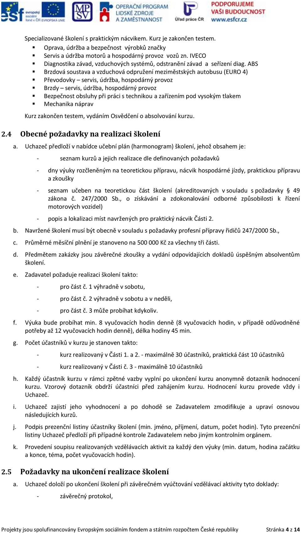 ABS Brzdová soustava a vzduchová odpružení meziměstských autobusu (EURO 4) Převodovky servis, údržba, hospodárný provoz Brzdy servis, údržba, hospodárný provoz Bezpečnost obsluhy při práci s