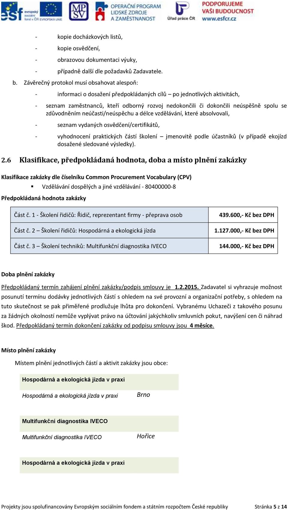 se zdůvodněním neúčasti/neúspěchu a délce vzdělávání, které absolvovali, - seznam vydaných osvědčení/certifikátů, - vyhodnocení praktických částí školení jmenovitě podle účastníků (v případě ekojízd