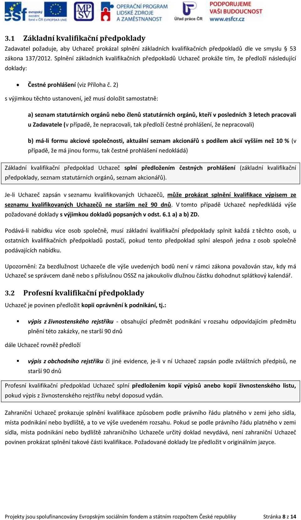 2) s výjimkou těchto ustanovení, jež musí doložit samostatně: a) seznam statutárních orgánů nebo členů statutárních orgánů, kteří v posledních 3 letech pracovali u Zadavatele (v případě, že