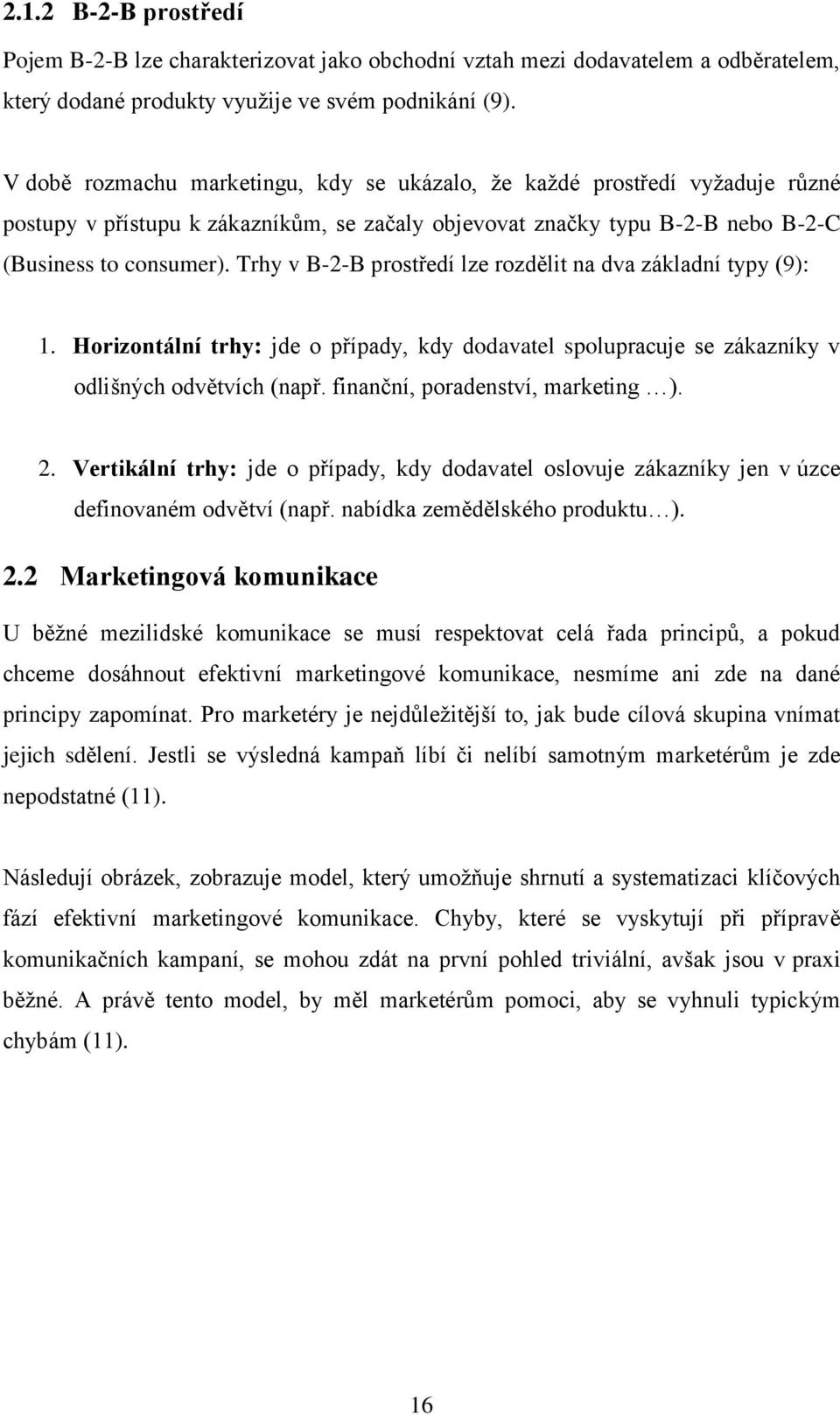 Trhy v B-2-B prostředí lze rozdělit na dva základní typy (9): 1. Horizontální trhy: jde o případy, kdy dodavatel spolupracuje se zákazníky v odlišných odvětvích (např.