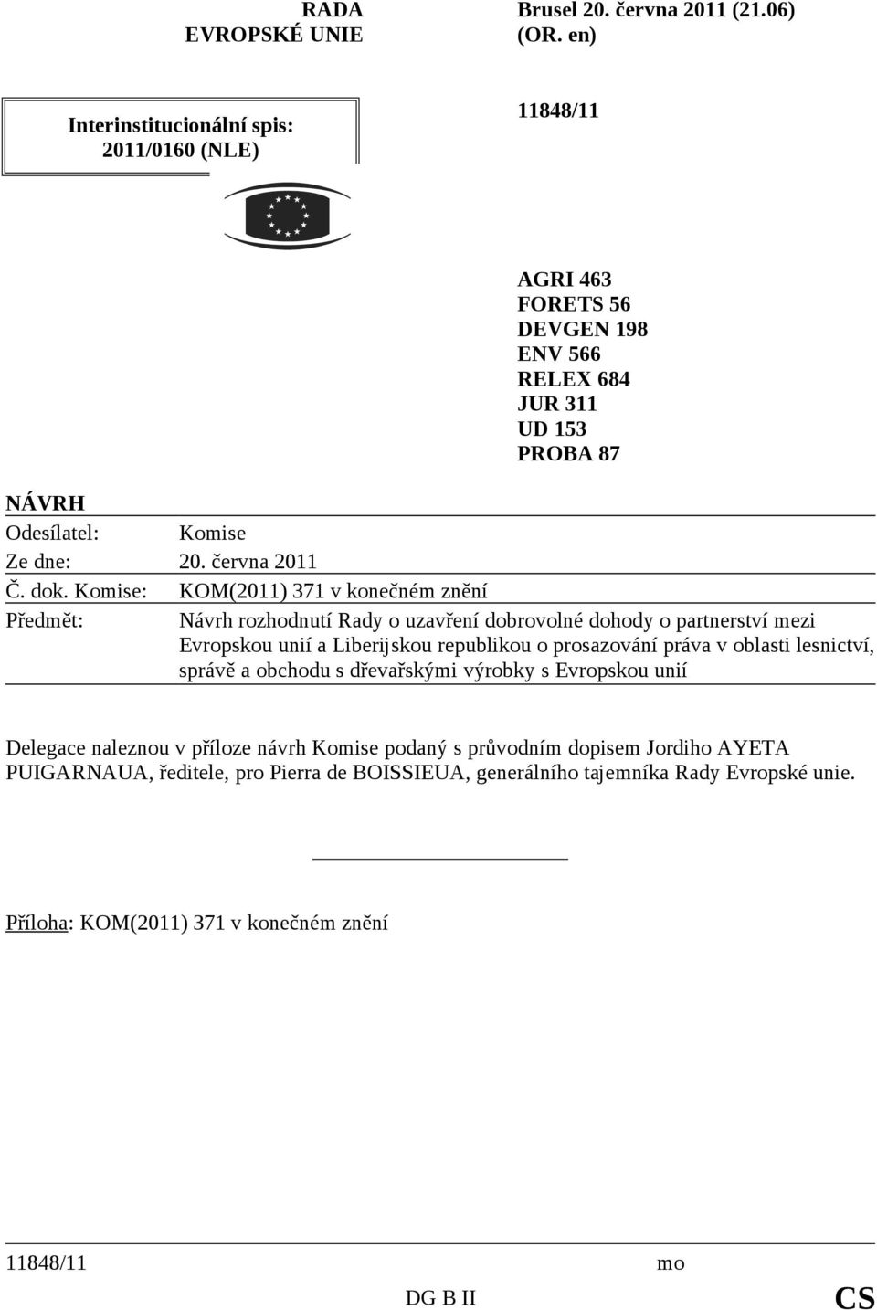 dok. Komise: KOM(2011) 371 v konečném znění Předmět: Návrh rozhodnutí Rady o uzavření dobrovolné dohody o partnerství mezi Evropskou unií a Liberijskou republikou o prosazování