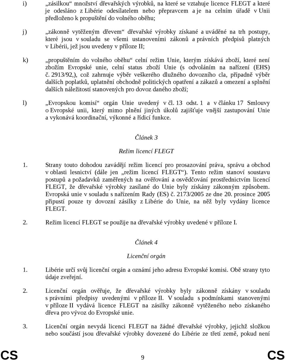 příloze II; k) propuštěním do volného oběhu celní režim Unie, kterým získává zboží, které není zbožím Evropské unie, celní status zboží Unie (s odvoláním na nařízení (EHS) č.