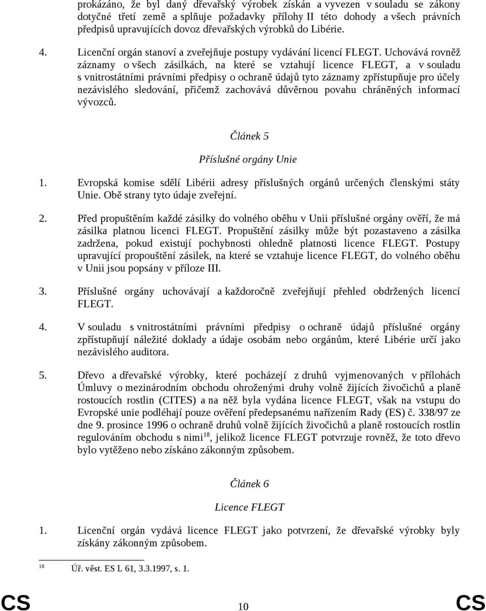 Uchovává rovněž záznamy o všech zásilkách, na které se vztahují licence FLEGT, a v souladu s vnitrostátními právními předpisy o ochraně údajů tyto záznamy zpřístupňuje pro účely nezávislého