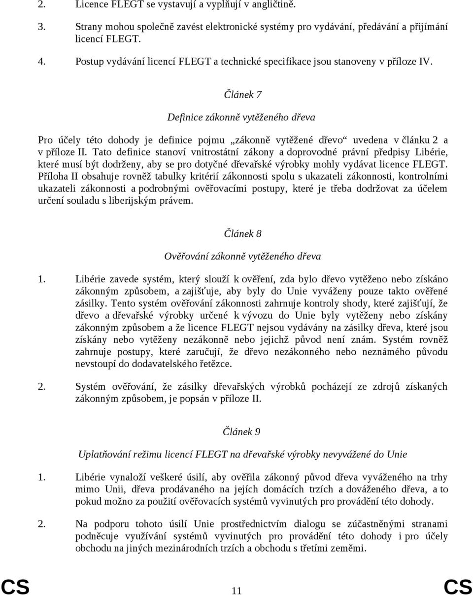 Článek 7 Definice zákonně vytěženého dřeva Pro účely této dohody je definice pojmu zákonně vytěžené dřevo uvedena v článku 2 a v příloze II.