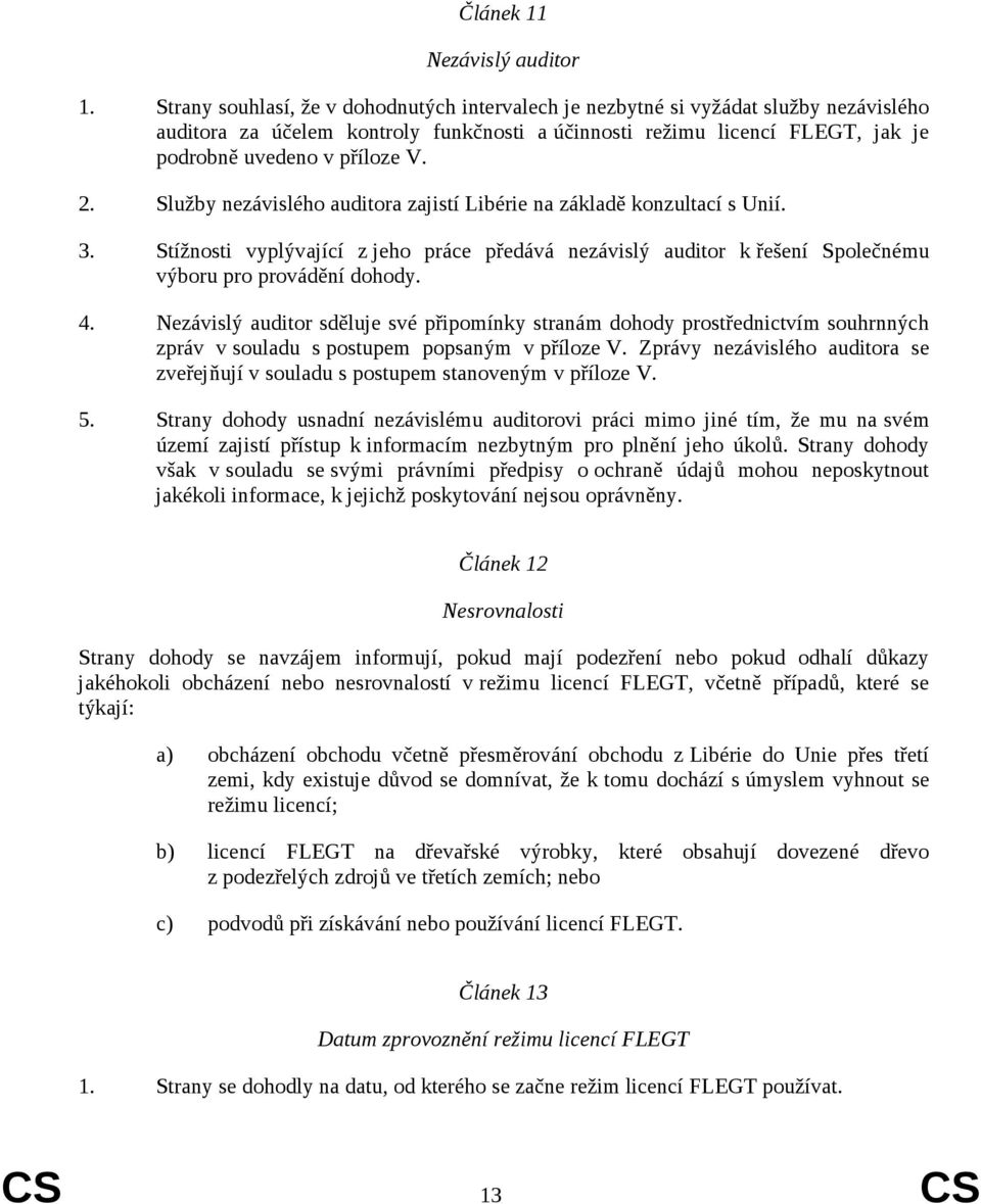 Služby nezávislého auditora zajistí Libérie na základě konzultací s Unií. 3. Stížnosti vyplývající z jeho práce předává nezávislý auditor k řešení Společnému výboru pro provádění dohody. 4.