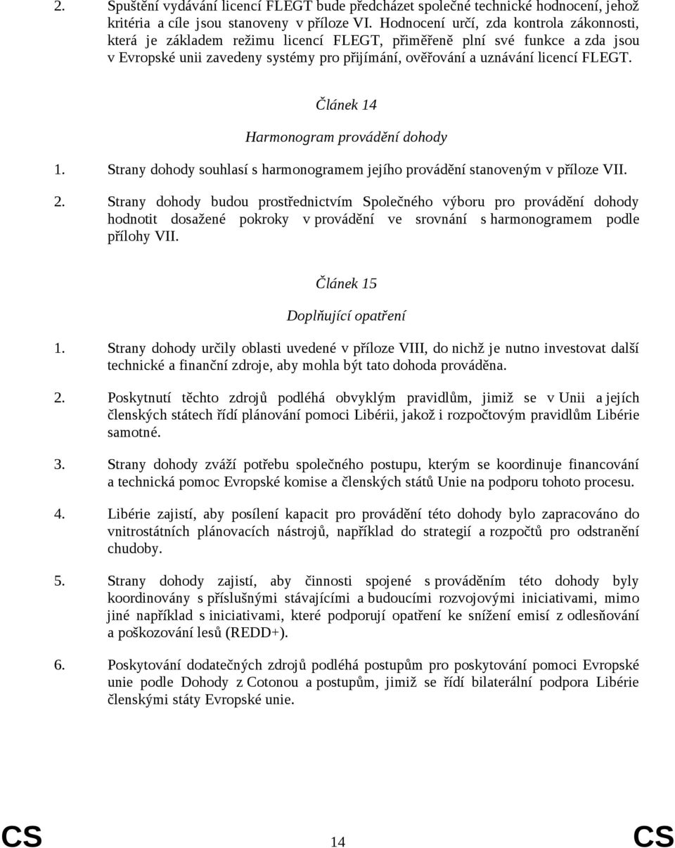 FLEGT. Článek 14 Harmonogram provádění dohody 1. Strany dohody souhlasí s harmonogramem jejího provádění stanoveným v příloze VII. 2.