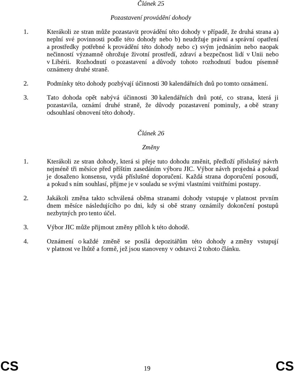 provádění této dohody nebo c) svým jednáním nebo naopak nečinností významně ohrožuje životní prostředí, zdraví a bezpečnost lidí v Unii nebo v Libérii.