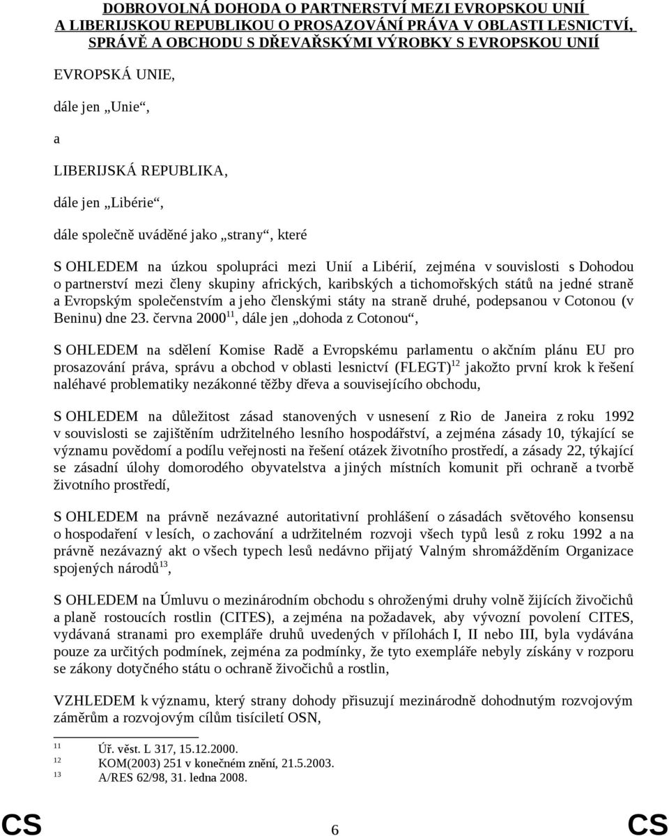 skupiny afrických, karibských a tichomořských států na jedné straně a Evropským společenstvím a jeho členskými státy na straně druhé, podepsanou v Cotonou (v Beninu) dne 23.