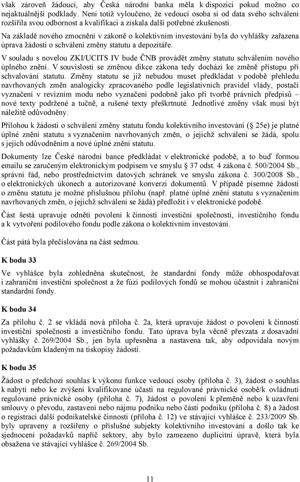 Na základě nového zmocnění v zákoně o kolektivním investování byla do vyhlášky zařazena úprava žádosti o schválení změny statutu a depozitáře.