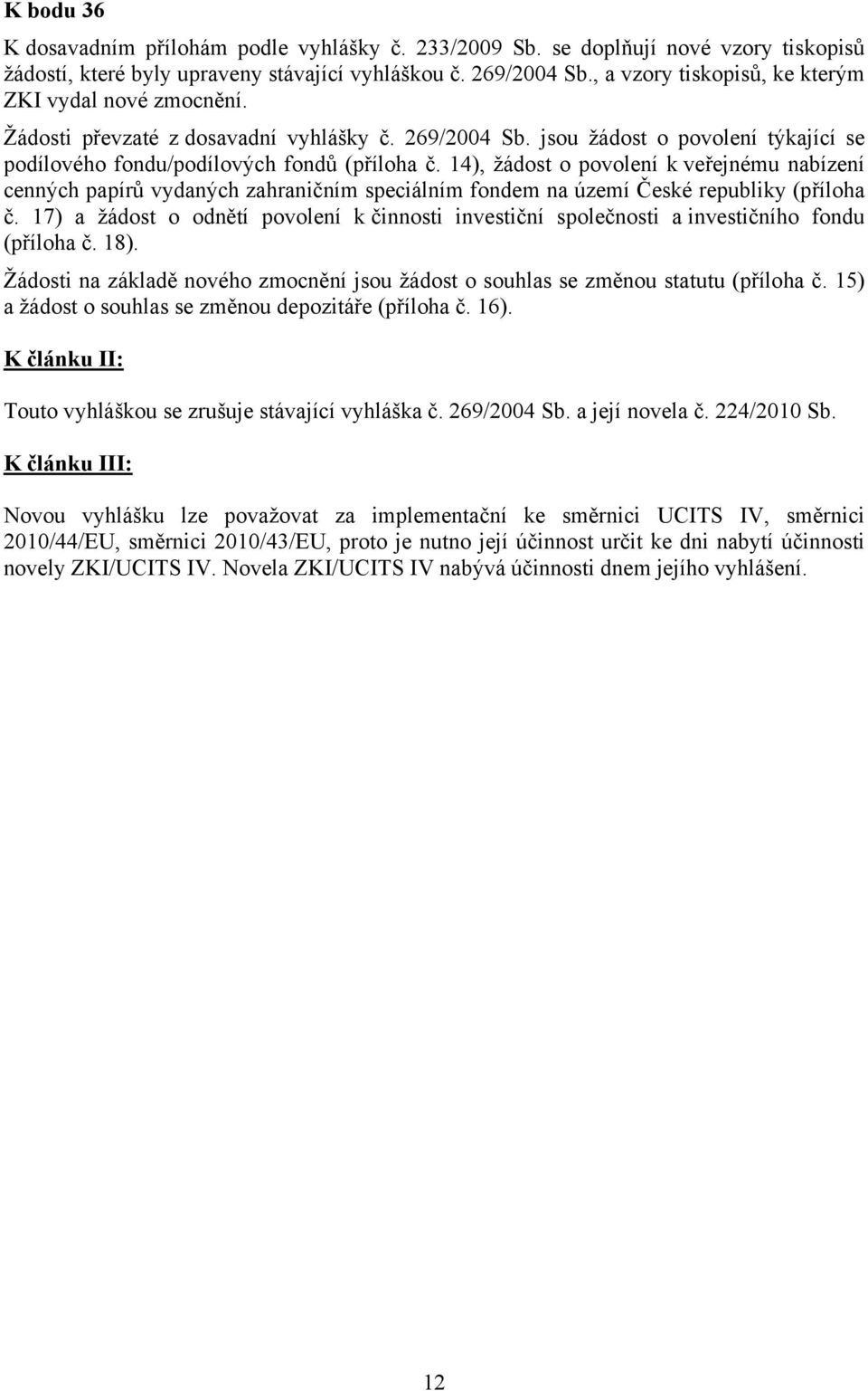 14), žádost o povolení k veřejnému nabízení cenných papírů vydaných zahraničním speciálním fondem na území České republiky (příloha č.