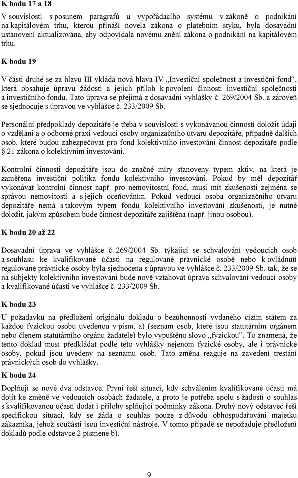 K bodu 19 V části druhé se za hlavu III vkládá nová hlava IV Investiční společnost a investiční fond, která obsahuje úpravu žádosti a jejích příloh k povolení činnosti investiční společnosti a