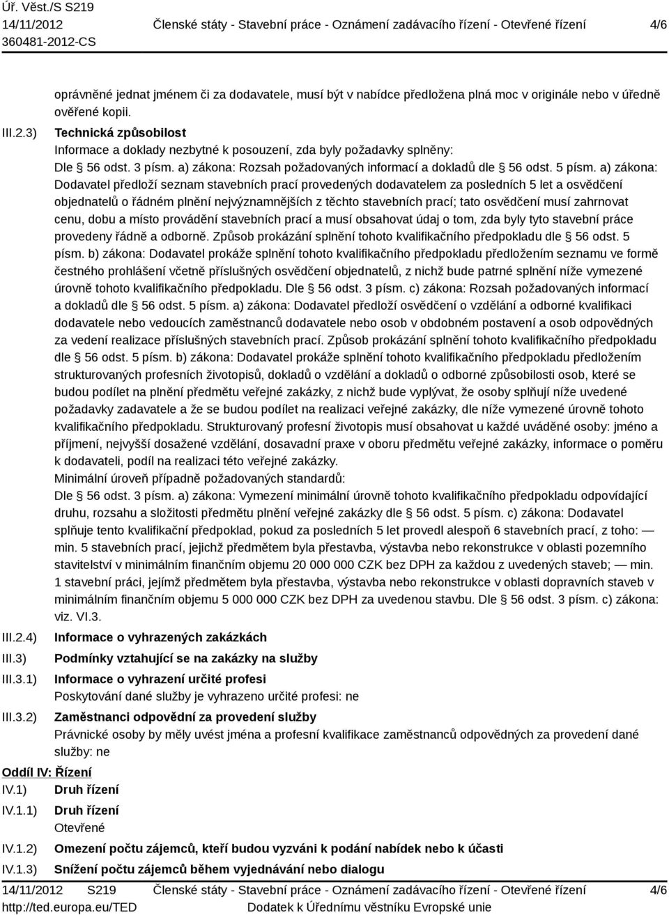 a) zákona: Dodavatel předloží seznam stavebních prací provedených dodavatelem za posledních 5 let a osvědčení objednatelů o řádném plnění nejvýznamnějších z těchto stavebních prací; tato osvědčení