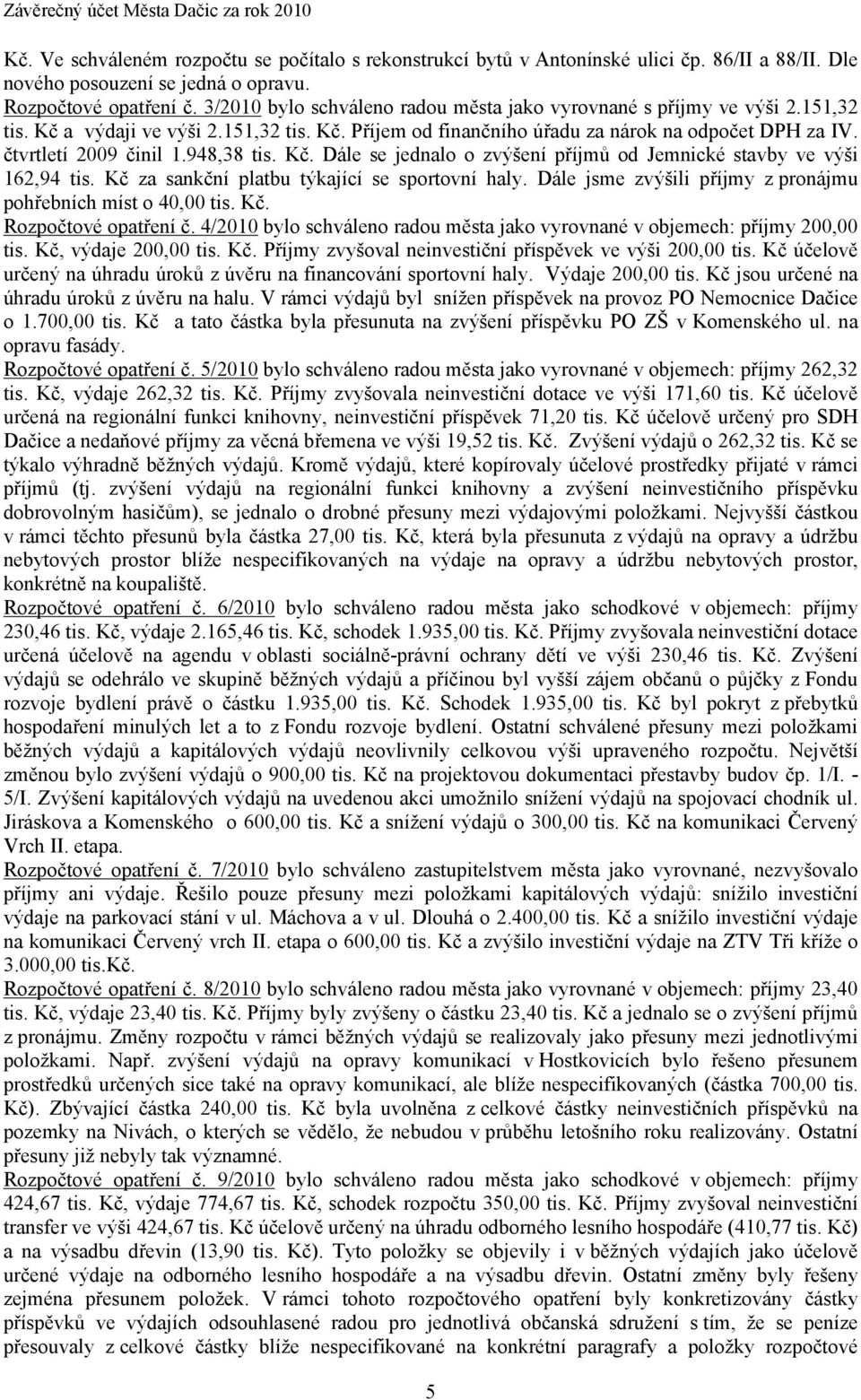 948,38 tis. Kč. Dále se jednalo o zvýšení příjmů od Jemnické stavby ve výši 162,94 tis. Kč za sankční platbu týkající se sportovní haly.