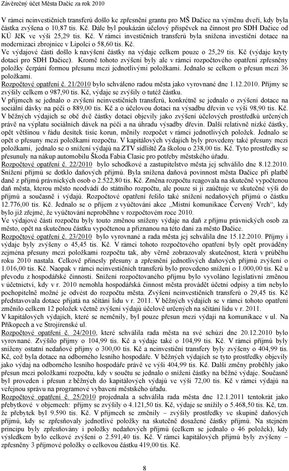 V rámci investičních transferů byla snížena investiční dotace na modernizaci zbrojnice v Lipolci o 58,60 tis. Kč. Ve výdajové části došlo k navýšení částky na výdaje celkem pouze o 25,29 tis.