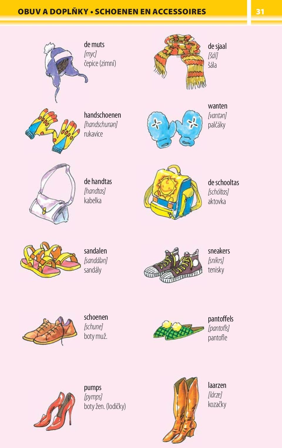 schooltas [schóltas] aktovka sandalen [sandálәn] sandály sneakers [sníkrs] tenisky schoenen