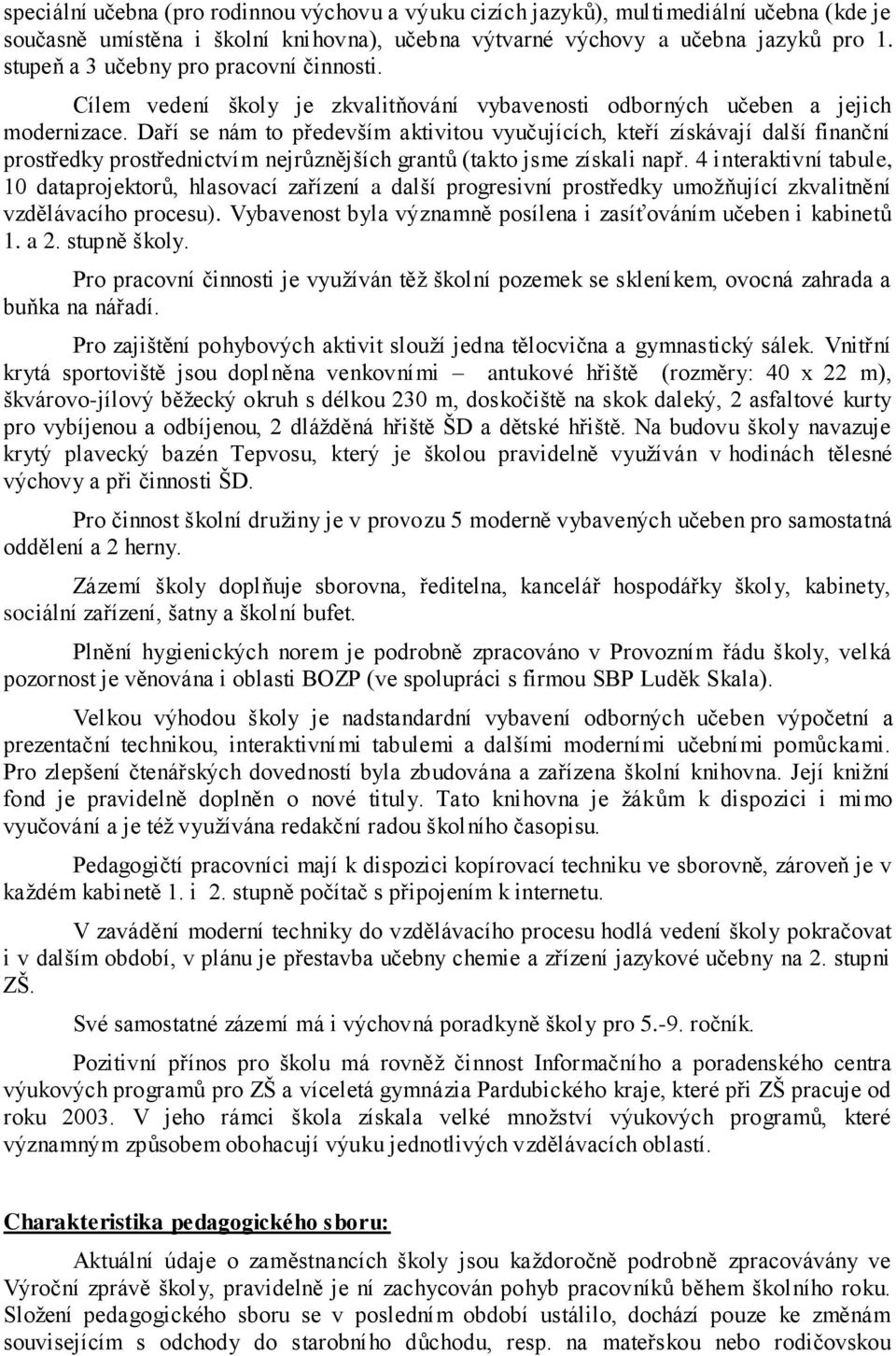 Daří se nám to především aktivitou vyučujících, kteří získávají další finanční prostředky prostřednictvím nejrůznějších grantů (takto jsme získali např.