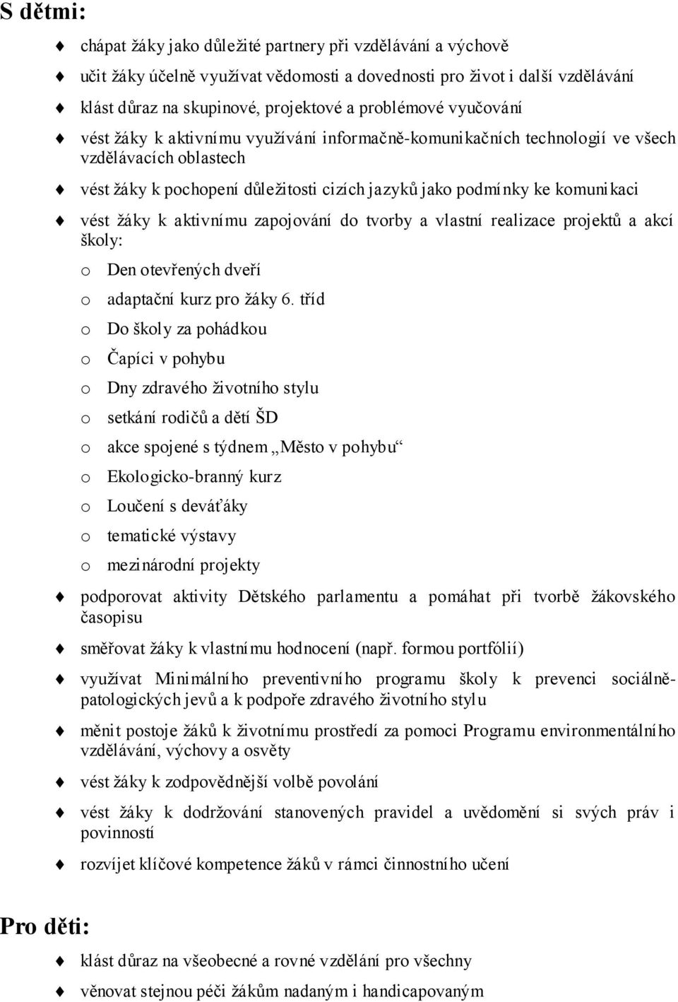 vést žáky k aktivnímu zapojování do tvorby a vlastní realizace projektů a akcí školy: o Den otevřených dveří o adaptační kurz pro žáky 6.