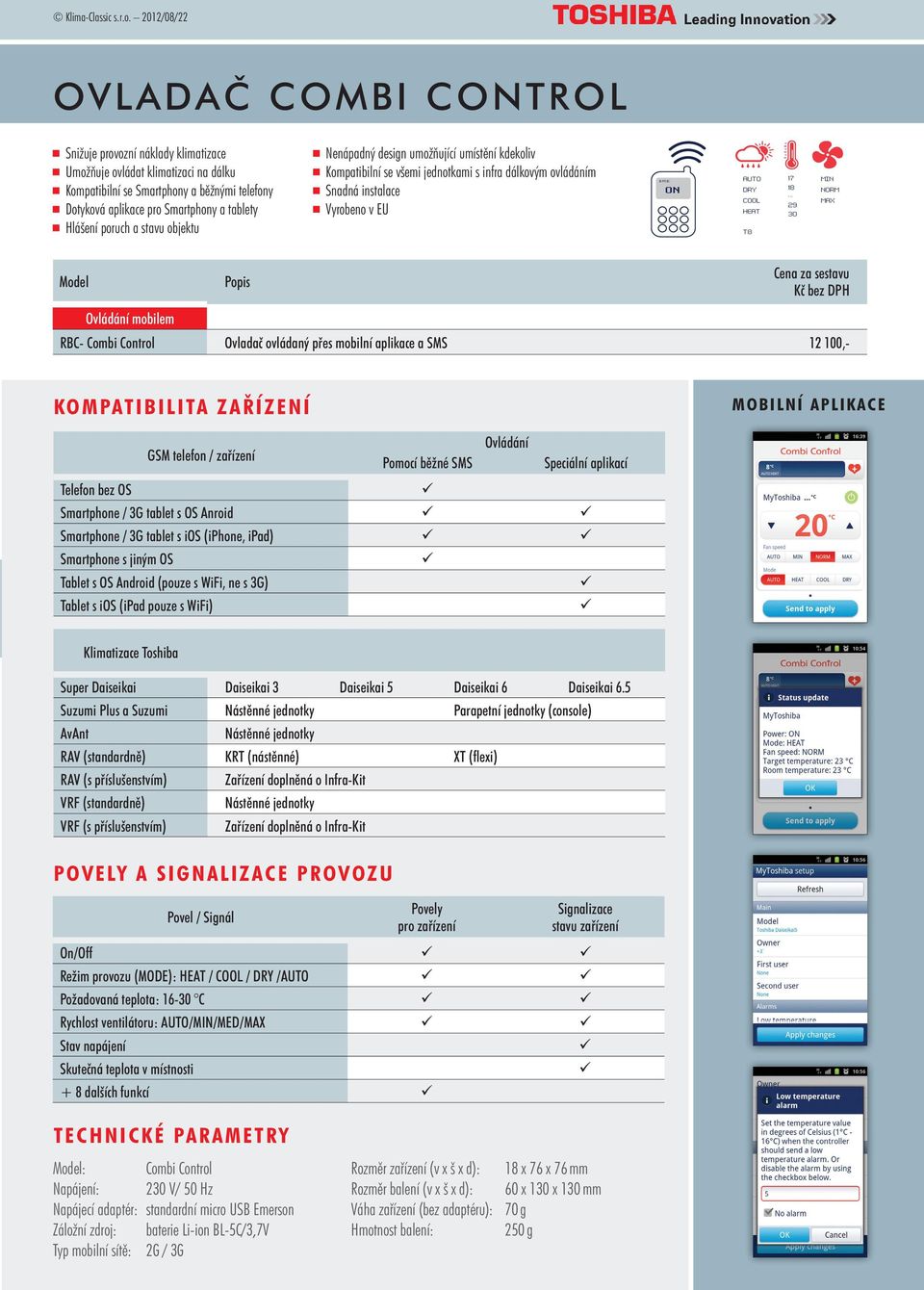 Hlášení poruch a stavu objektu Nenápadný design umožňující umístění kdekoliv Kompatibilní se všemi jednotkami s infra dálkovým ovládáním Snadná instalace Vyrobeno v EU sms: ON AUTO DRY COOL HEAT T8