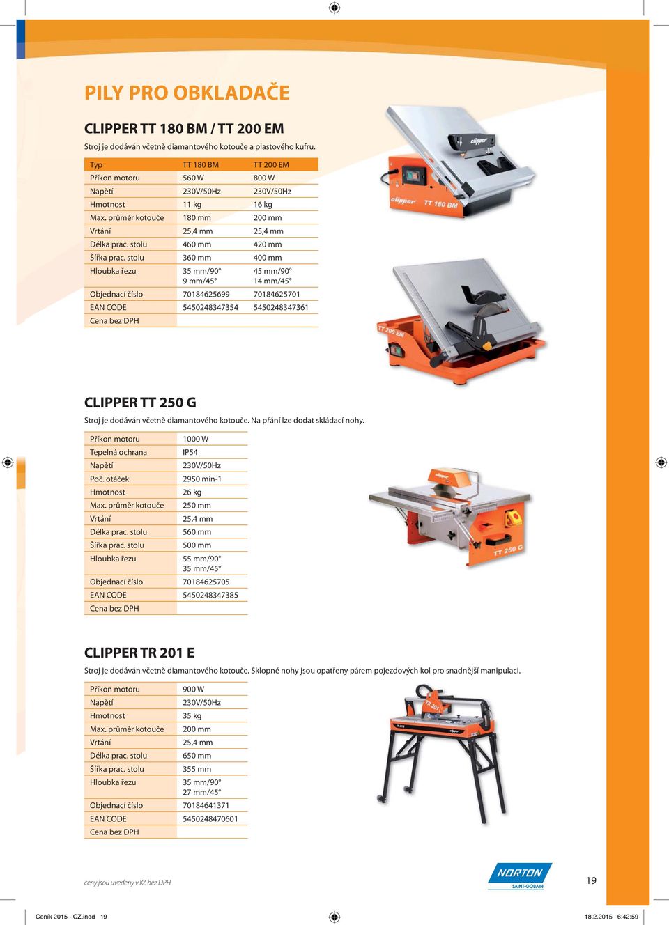 stolu 360 mm 400 mm Hloubka řezu 35 mm/90 9 mm/45 45 mm/90 14 mm/45 Objednací číslo 70184625699 70184625701 EAN CODE 5450248347354 5450248347361 CLIPPER TT 250 G Stroj je dodáván včetně diamantového