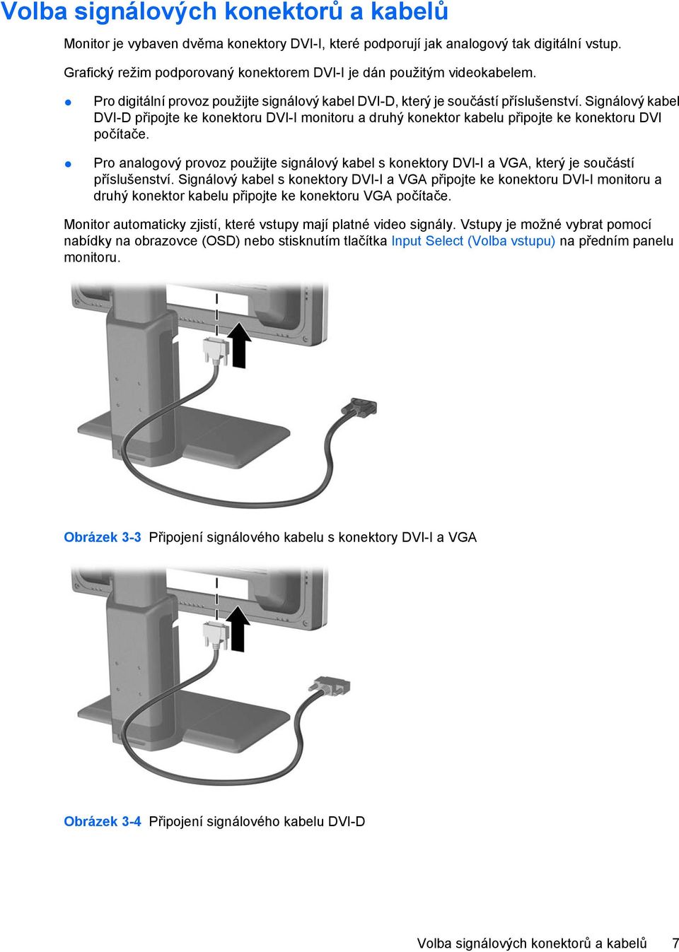 Signálový kabel DVI-D připojte ke konektoru DVI-I monitoru a druhý konektor kabelu připojte ke konektoru DVI počítače.