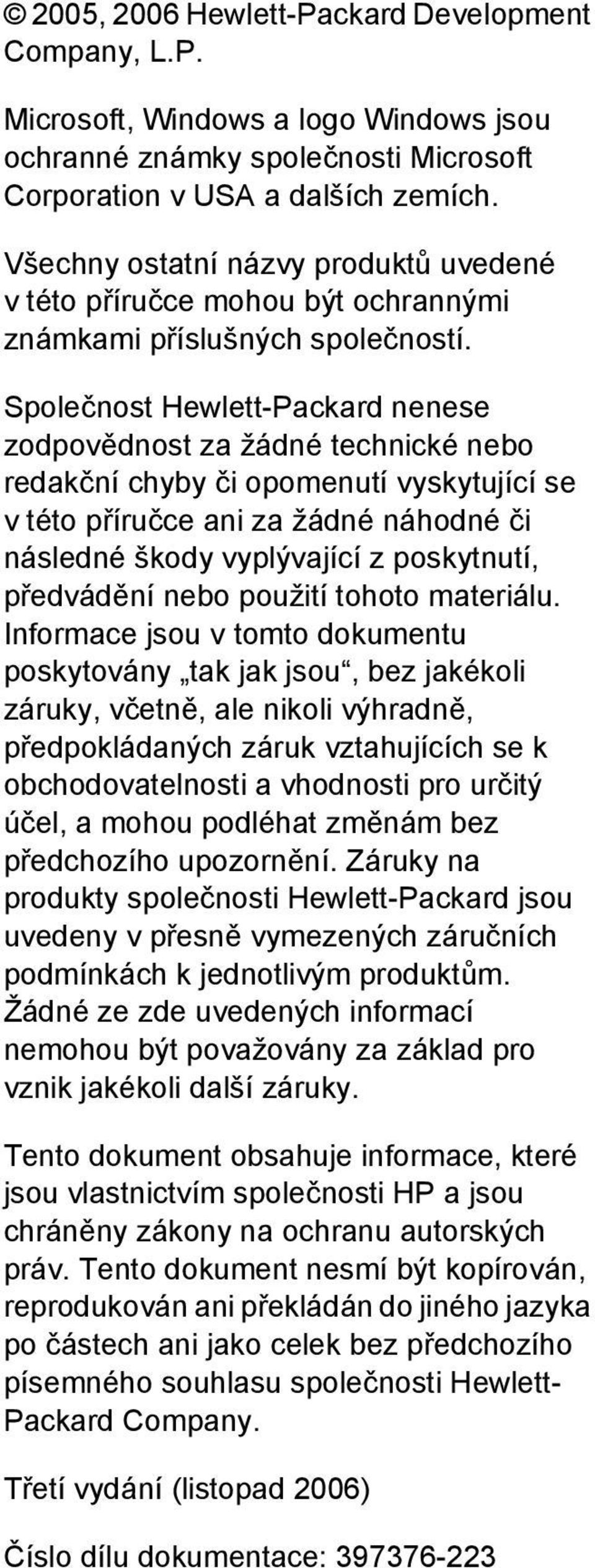 Společnost Hewlett-Packard nenese zodpovědnost za žádné technické nebo redakční chyby či opomenutí vyskytující se v této příručce ani za žádné náhodné či následné škody vyplývající z poskytnutí,