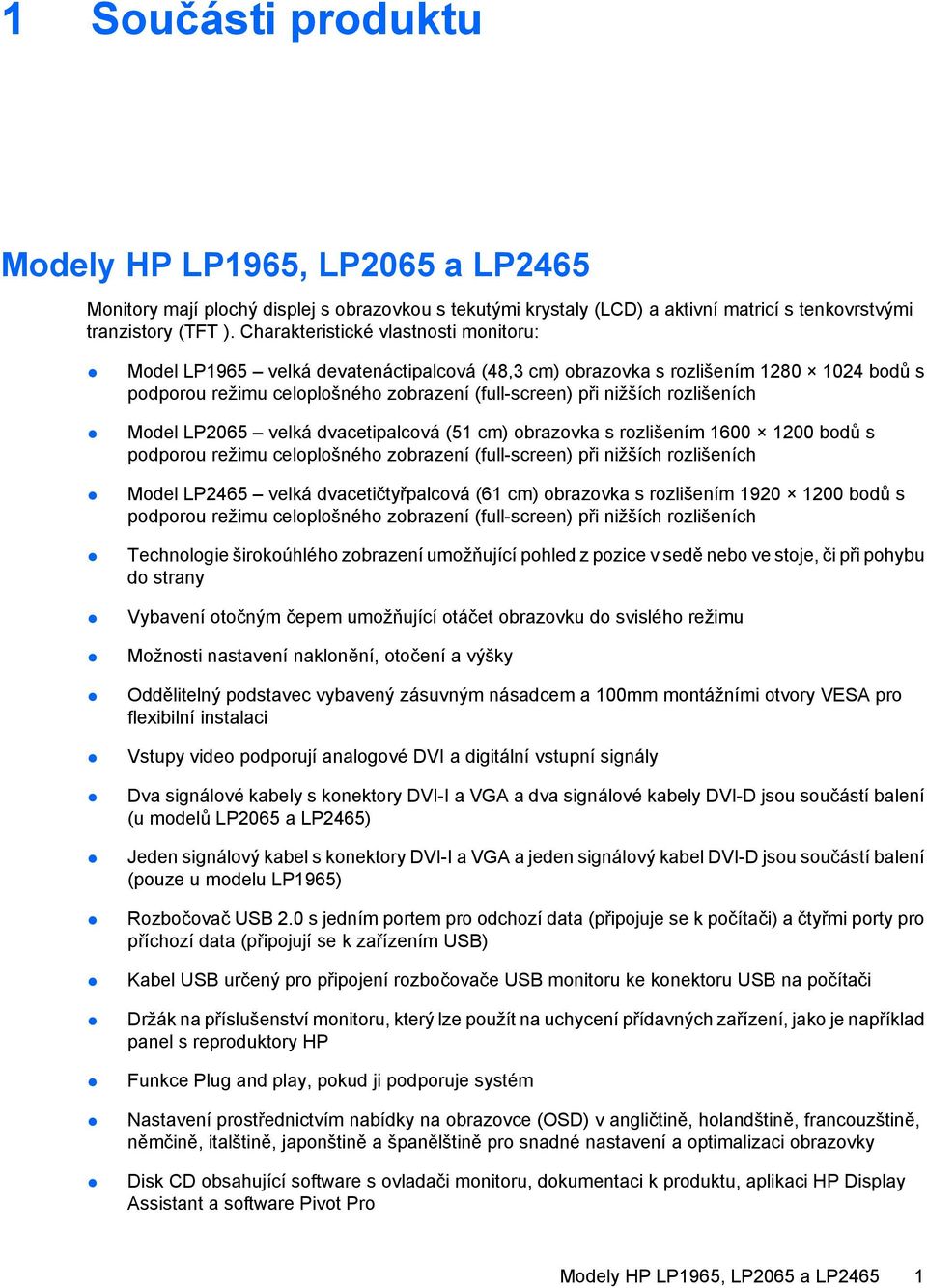 rozlišeních Model LP2065 velká dvacetipalcová (51 cm) obrazovka s rozlišením 1600 1200 bodů s podporou režimu celoplošného zobrazení (full-screen) při nižších rozlišeních Model LP2465 velká
