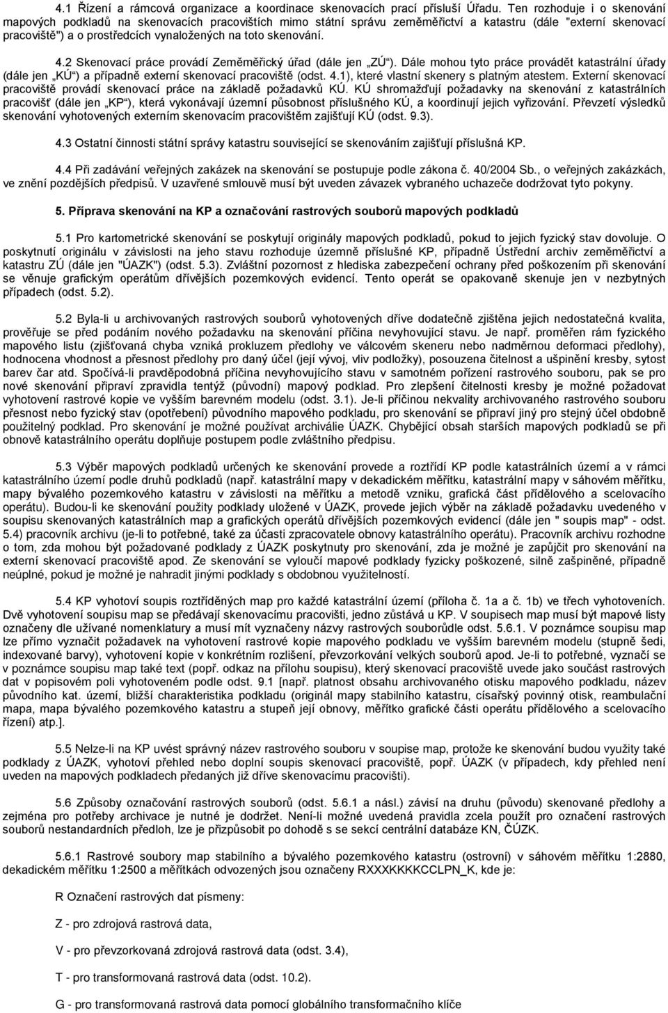 skenování. 4.2 Skenovací práce provádí Zeměměřický úřad (dále jen ZÚ ). Dále mohou tyto práce provádět katastrální úřady (dále jen KÚ ) a případně externí skenovací pracoviště (odst. 4.1), které vlastní skenery s platným atestem.