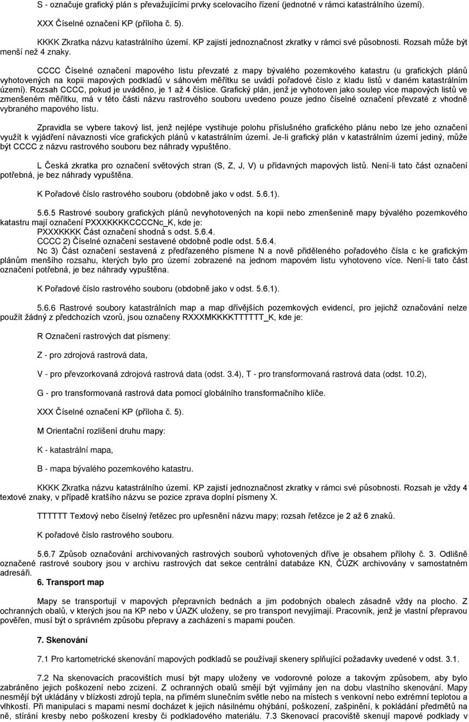 CCCC Číselné označení mapového listu převzaté z mapy bývalého pozemkového katastru (u grafických plánů vyhotovených na kopii mapových podkladů v sáhovém měřítku se uvádí pořadové číslo z kladu listů