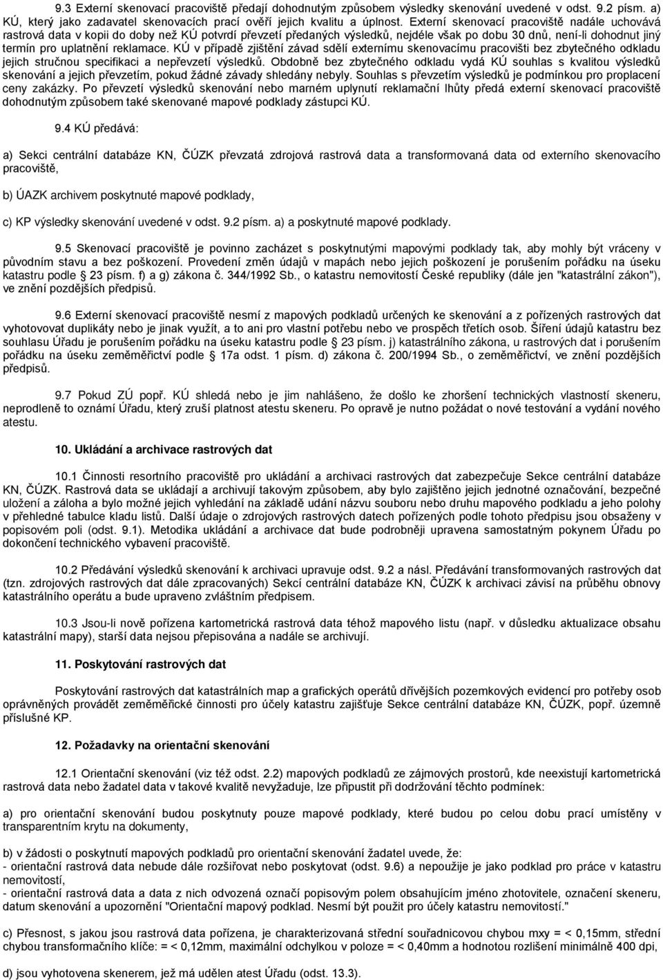 reklamace. KÚ v případě zjištění závad sdělí externímu skenovacímu pracovišti bez zbytečného odkladu jejich stručnou specifikaci a nepřevzetí výsledků.