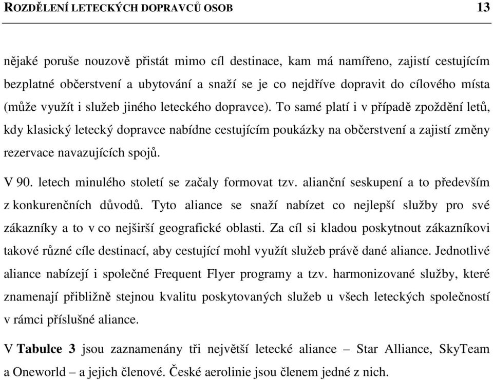 To samé platí i v případě zpoždění letů, kdy klasický letecký dopravce nabídne cestujícím poukázky na občerstvení a zajistí změny rezervace navazujících spojů. V 90.