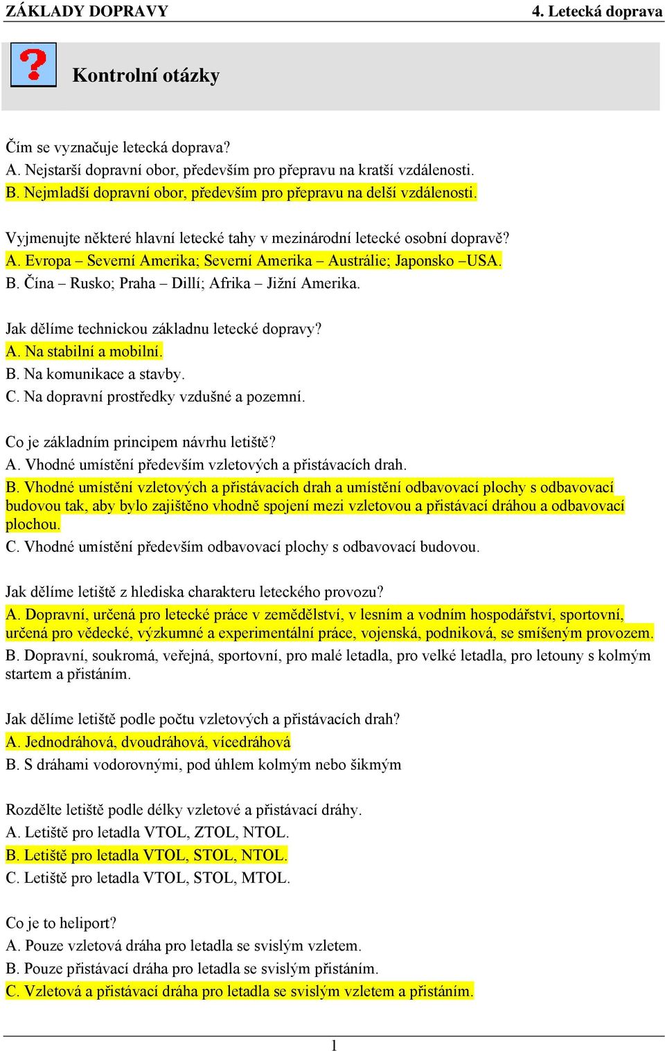 Jak dělíme technickou základnu letecké dopravy? A. Na stabilní a mobilní. B. Na komunikace a stavby. C. Na dopravní prostředky vzdušné a pozemní. Co je základním principem návrhu letiště? A. Vhodné umístění především vzletových a přistávacích drah.