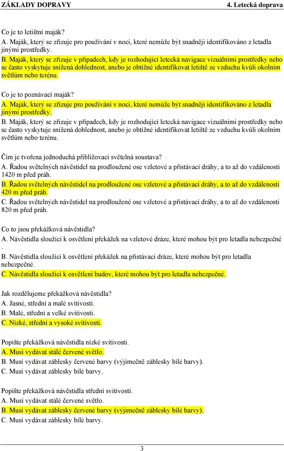 okolním světlům nebo terénu. Co je to poznávací maják? A. Maják, který se zřizuje pro používání v noci, které nemůže být snadněji identifikováno z letadla jinými prostředky. B.