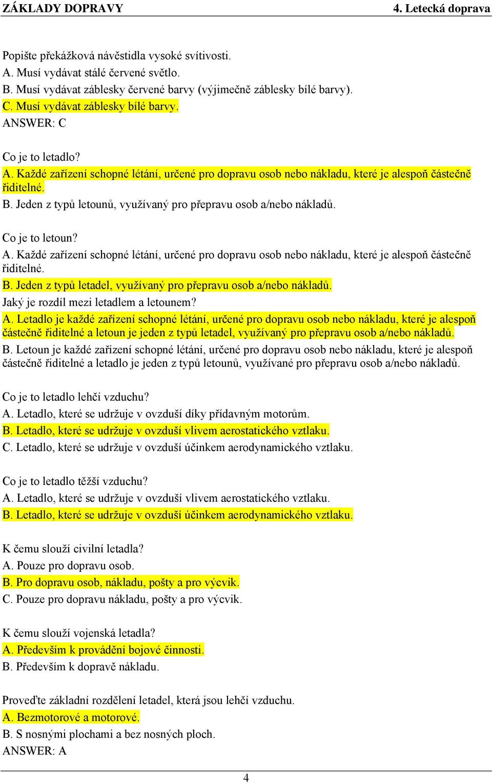 Jeden z typů letounů, využívaný pro přepravu osob a/nebo nákladů. Co je to letoun? A. Každé zařízení schopné létání, určené pro dopravu osob nebo nákladu, které je alespoň částečně řiditelné. B.