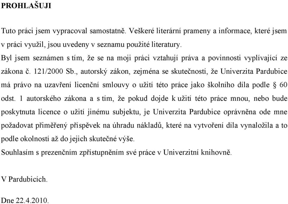 , autorský zákon, zejména se skutečností, ţe Univerzita Pardubice má právo na uzavření licenční smlouvy o uţití této práce jako školního díla podle 60 odst.