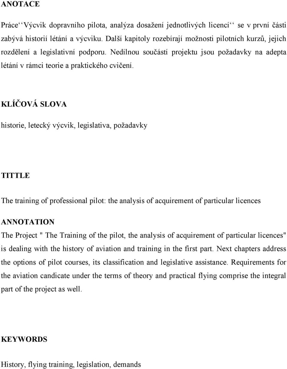 KLÍČOVÁ SLOVA historie, letecký výcvik, legislativa, poţadavky TITTLE The training of professional pilot: the analysis of acquirement of particular licences ANNOTATION The Project " The Training of