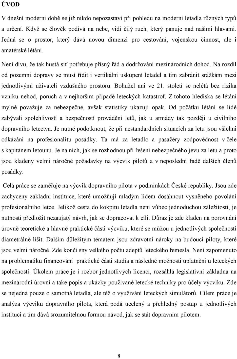 Na rozdíl od pozemní dopravy se musí řídit i vertikální uskupení letadel a tím zabránit sráţkám mezi jednotlivými uţivateli vzdušného prostoru. Bohuţel ani ve 21.