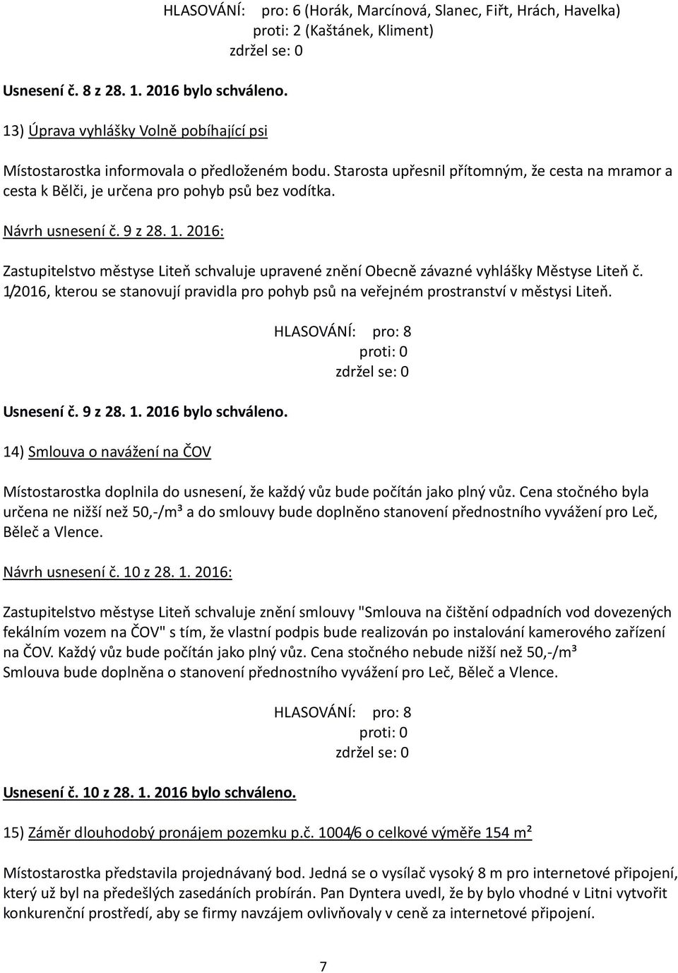 Starosta upřesnil přítomným, že cesta na mramor a cesta k Bělči, je určena pro pohyb psů bez vodítka. Návrh usnesení č. 9 z 28. 1.