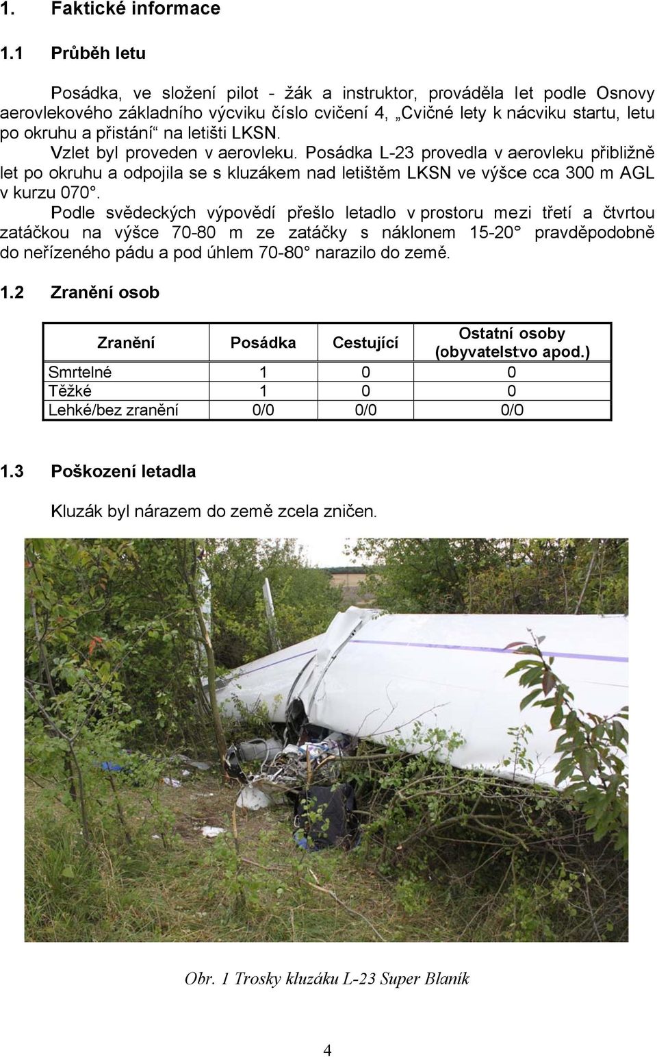 letišti LKSN. Vzlet byl proveden v aerovleku. Posádka L-23 provedla v aerovleku přibližně let po okruhu a odpojila se s kluzákem nad letištěm LKSN ve výšcee cca 300 m AGL v kurzuu 070.