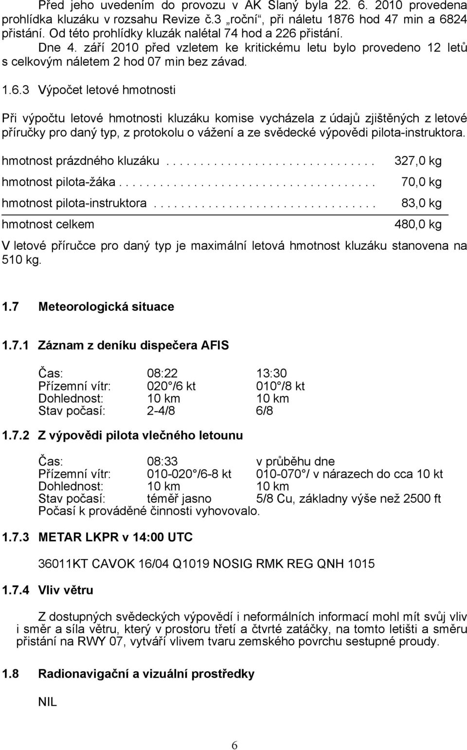 přistání. Dne 4. září 2010 před vzletem ke kritickému letu bylo provedeno 12 letů s celkovým náletem 2 hod 07 min bez závad. 1.6.