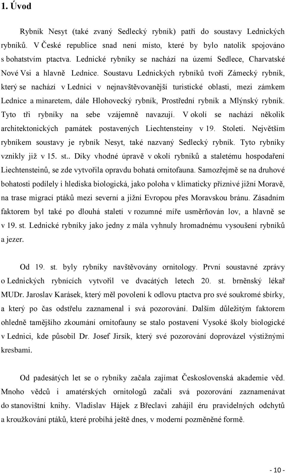 Soustavu Lednických rybníkŧ tvoří Zámecký rybník, který se nachází v Lednici v nejnavštěvovanější turistické oblasti, mezi zámkem Lednice a minaretem, dále Hlohovecký rybník, Prostřední rybník a