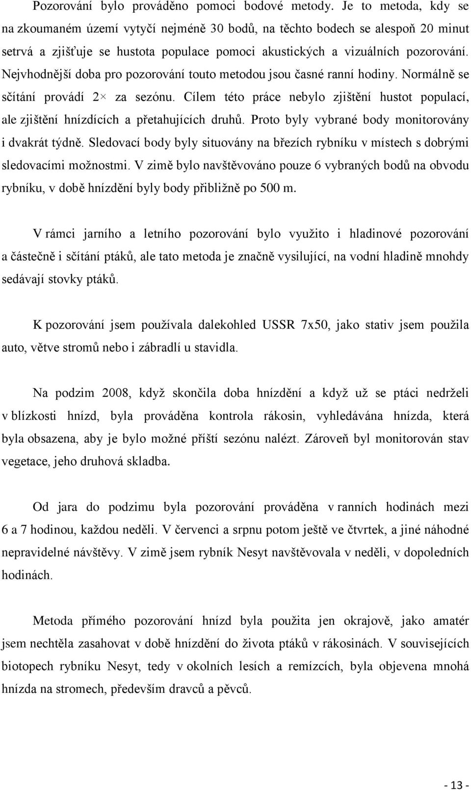 Nejvhodnější doba pro pozorování touto metodou jsou časné ranní hodiny. Normálně se sčítání provádí 2 za sezónu.