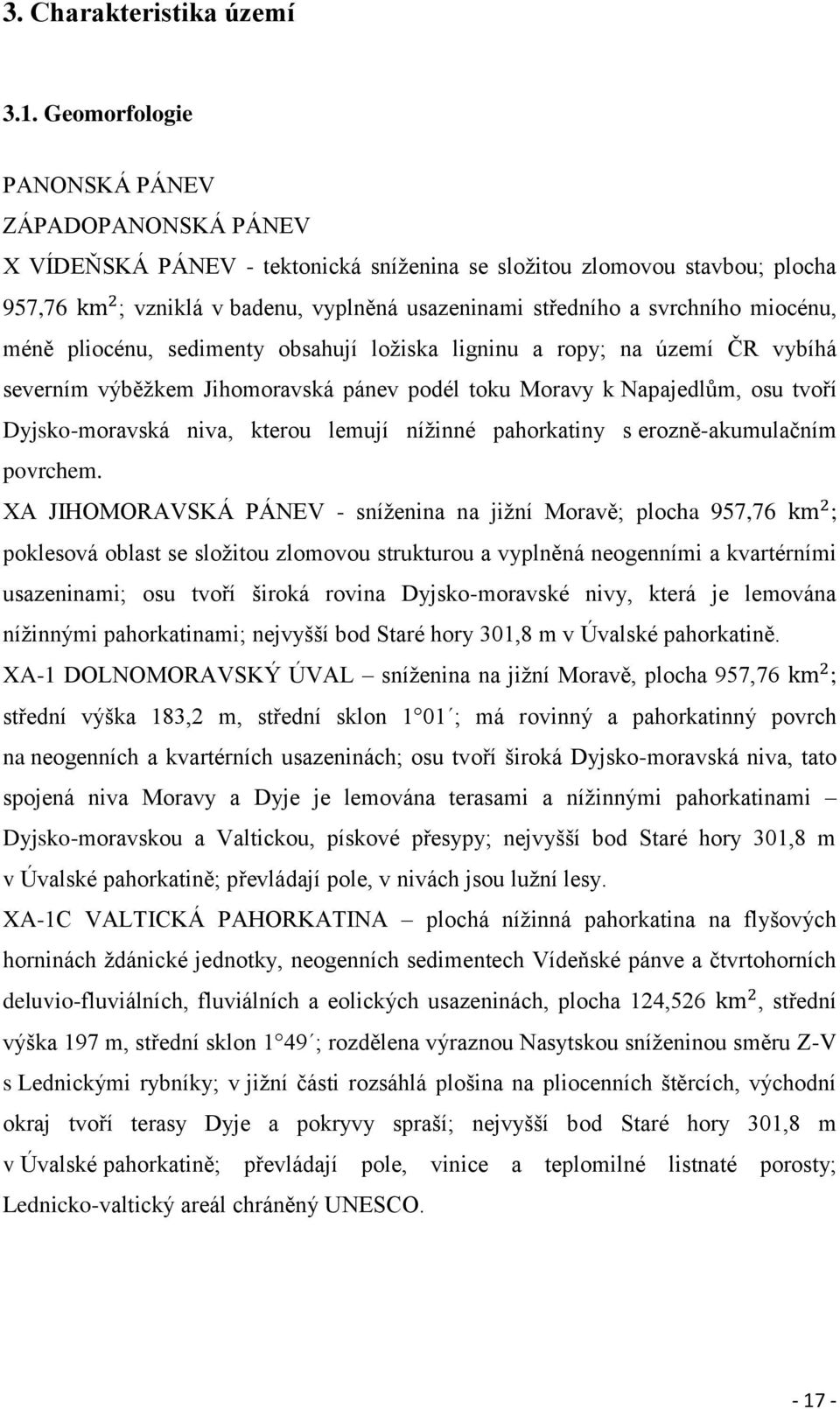 miocénu, méně pliocénu, sedimenty obsahují loţiska ligninu a ropy; na území ČR vybíhá severním výběţkem Jihomoravská pánev podél toku Moravy k Napajedlŧm, osu tvoří Dyjsko-moravská niva, kterou